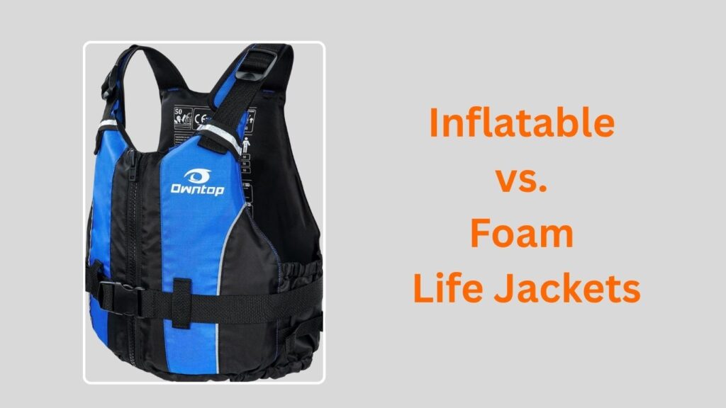 Inflatable vs. Foam Life Jackets